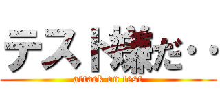 テスト嫌だ‥ (attack on test)