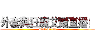 外套與狂魔艾爾直播！ (attack on titan)