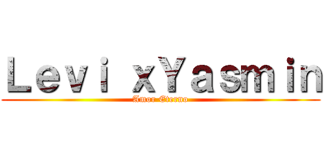 Ｌｅｖｉ ｘＹａｓｍｉｎ (Amor Eterno)