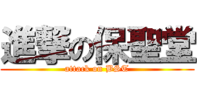 進撃の保聖堂 (attack on BST)