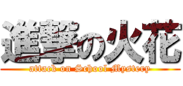 進撃の火花 (attack on School Mystery)