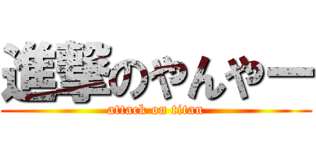 進撃のやんやー (attack on titan)