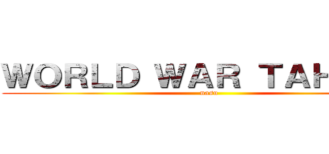 ＷＯＲＬＤ ＷＡＲ ＴＡＨＡＫＯ (nasu)