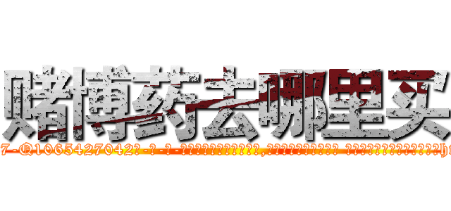 赌博药去哪里买 (赌博药去哪里买【电-话151x68344x817-Q1065427042元-吉-药-业】我们做的是长期生意,靠的是老客户长期支持 赌博药去哪里买在发表了一篇http://sngk.net/FyiSd0

参考消息网我们做的是长期生意,靠的是老客户长期支持也许我们早该意识到，就连鲍勃·霍斯金斯（金球奖戏剧类电影男主角 
)