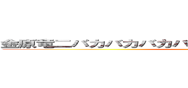 金原竜二バカバカバカバカバカバカバカバカバカバカ (attack on titan)