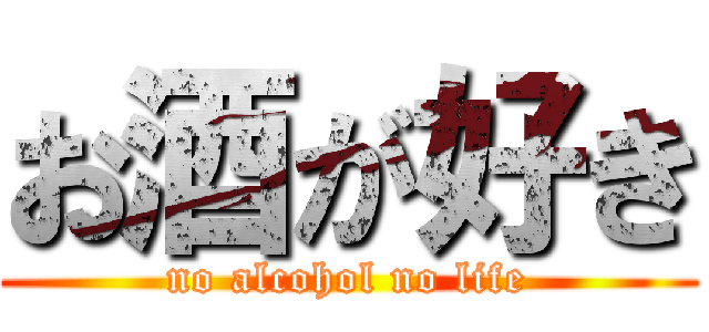 お酒が好き (no alcohol no life)