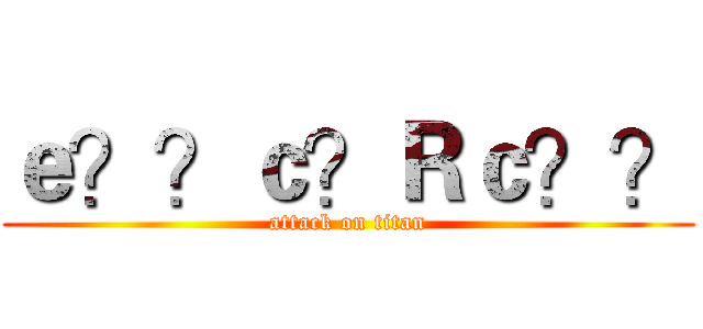 ｅ？？ｃ？Ｒｃ？？ (attack on titan)