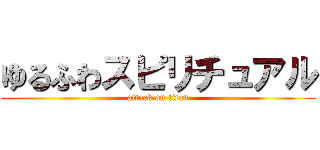 ゆるふわスピリチュアル (attack on titan)