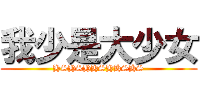 我少是大少女 (HSHSHHSHHSHS)