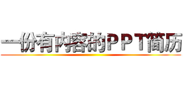 一份有内容的ＰＰＴ简历 ()