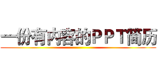 一份有内容的ＰＰＴ简历 ()