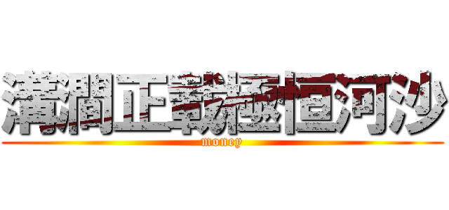 溝澗正載極恒河沙 (money)