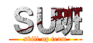 ＳＵ班 (skill up team)