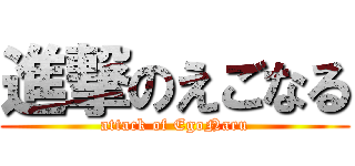 進撃のえごなる (attack of EgoNaru)