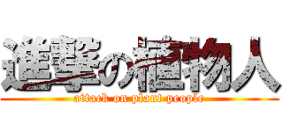進撃の植物人 (attack on plant people)