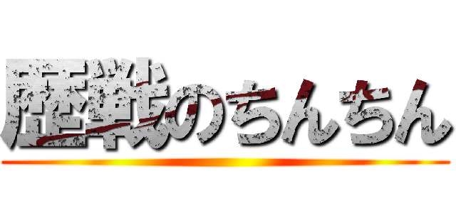 歴戦のちんちん ()