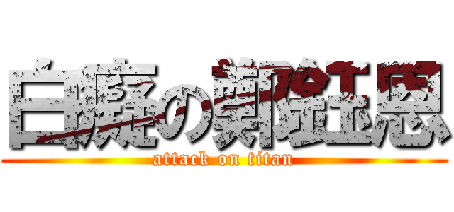 白癡の鄭鈺恩 (attack on titan)