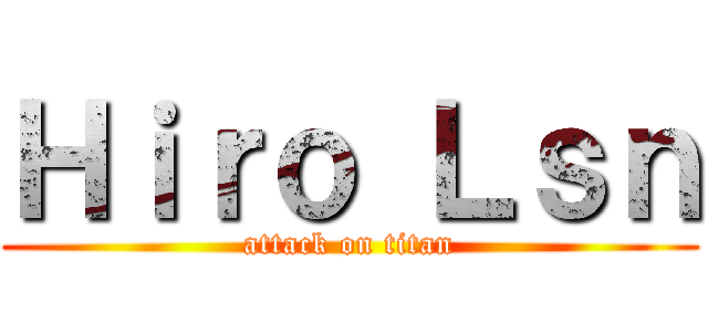 Ｈｉｒｏ Ｌｓｎ (attack on titan)