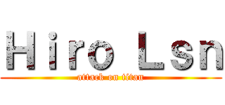 Ｈｉｒｏ Ｌｓｎ (attack on titan)