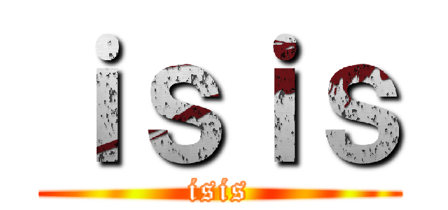 ｉｓｉｓ (isis)