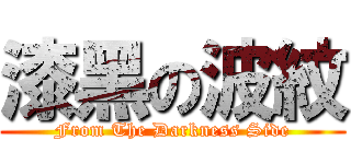漆黑の波紋 (From The Darkness Side)