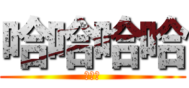 哈哈哈哈 (幹你娘)