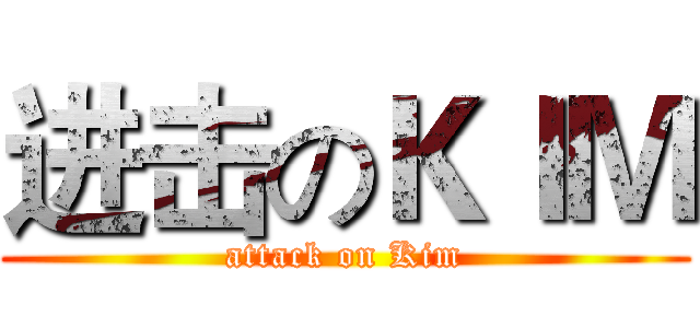 进击のＫＩＭ (attack on Kim)