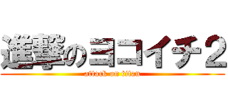 進撃のヨコイチ２ (attack on titan)