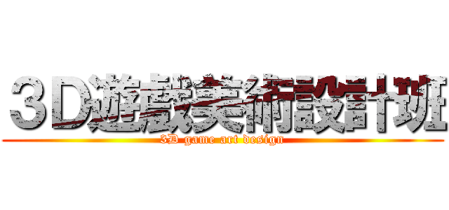 ３Ｄ遊戲美術設計班 (3D game art design)