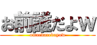 お前誰だよｗ (omaedaredayow)