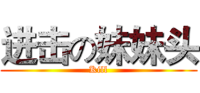 进击の妹妹头 (Kill)