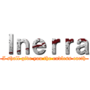 Ｉｎｅｒｒａ (I shall give you the endless earth)