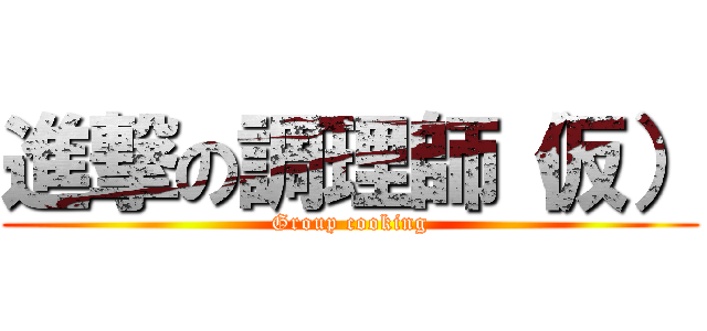 進撃の調理師（仮） (Group cooking)