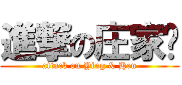 進撃の庄家莹 (attack on Ying & Hen)