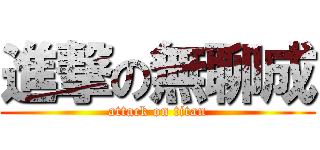 進撃の無聊成 (attack on titan)