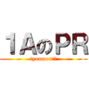 １ＡのＰＲ (tyoumon?！)