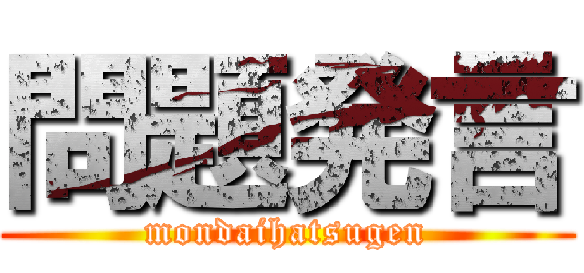 問題発言 (mondaihatsugen)