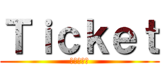 Ｔｉｃｋｅｔ (進撃の巨人)