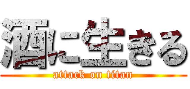酒に生きる (attack on titan)