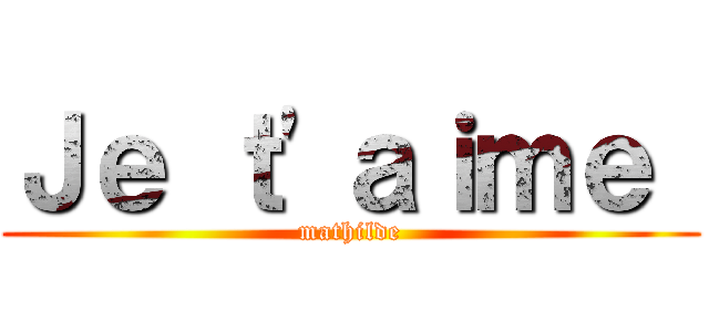 Ｊｅ ｔ\'ａｉｍｅ  (mathilde)