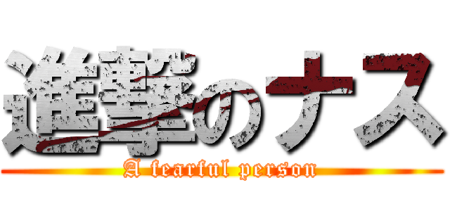 進撃のナス (A fearful person)