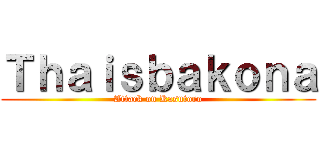 Ｔｈａｉｓｂａｋｏｎａ (Attack on Kasutoro)