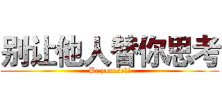 别让他人替你思考 (Be yourself)
