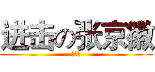 进击の张京徽 (帅到爆)