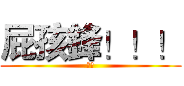 屁孩鋒！！！ (幹勒)
