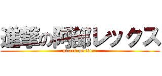 進撃の阿部レックス (attack on titan)