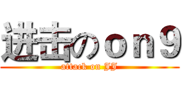 进击のｏｎ９ (attack on JJ)