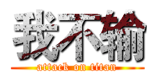 我不输 (attack on titan)