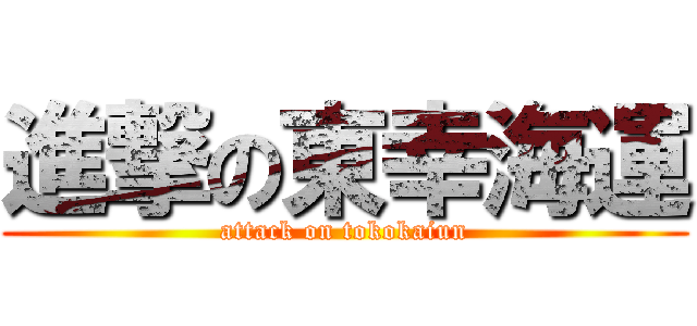 進撃の東幸海運 (attack on tokokaiun)