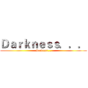 Ｄａｒｋｎｅｓｓ．．． (Darkness...)